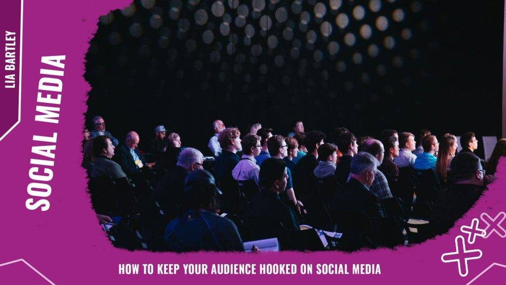 How to keep your audience hooked on social media | Engage Web