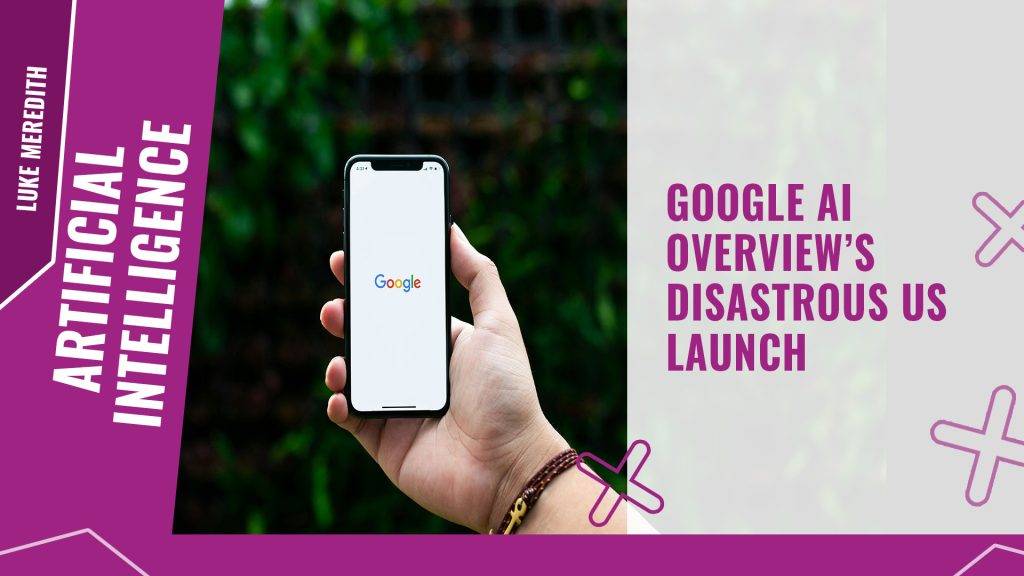 Google AI Overviews disastrous US launch