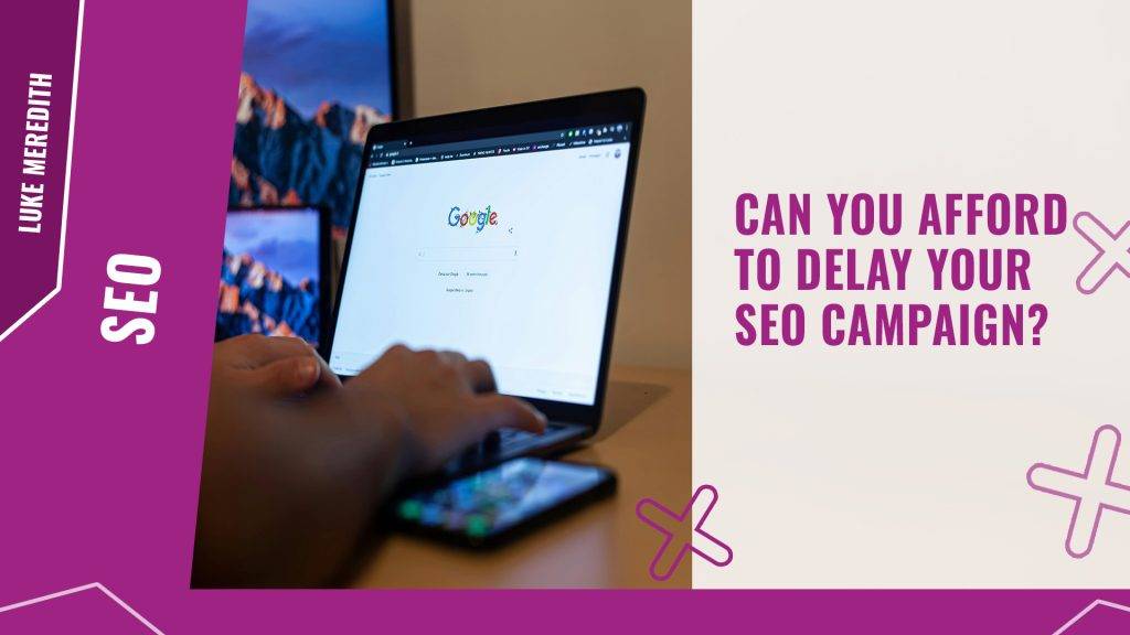 Can you afford to delay your SEO campaign