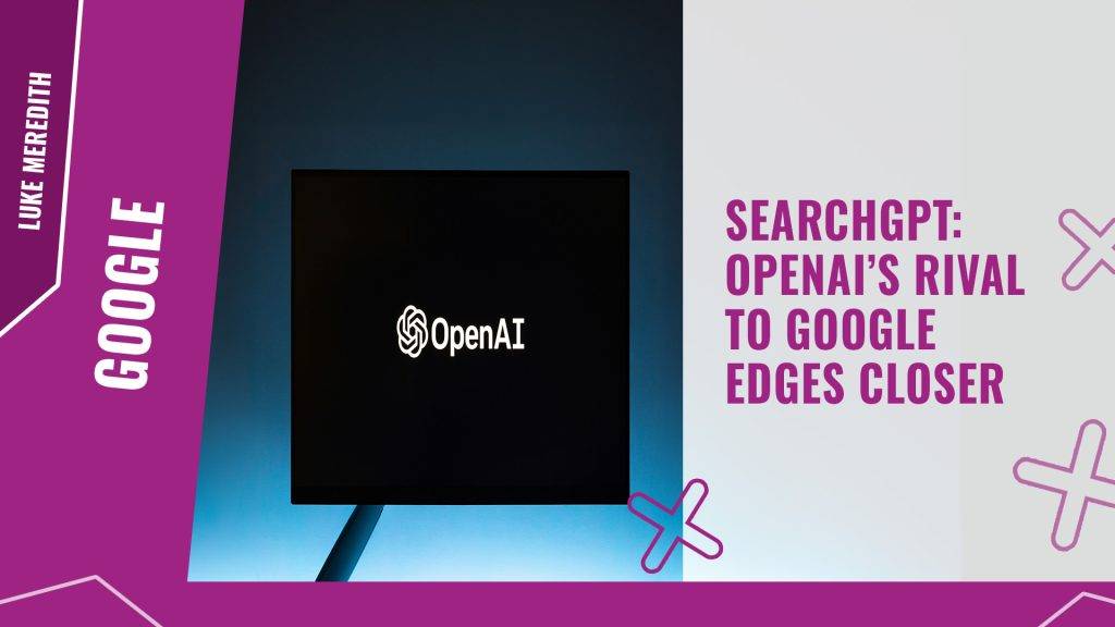 SearchGPT OpenAI’s rival to Google edges closer