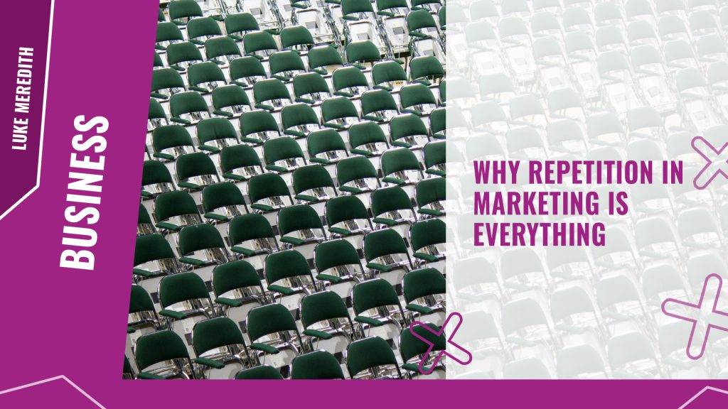 Why repetition in marketing is everything