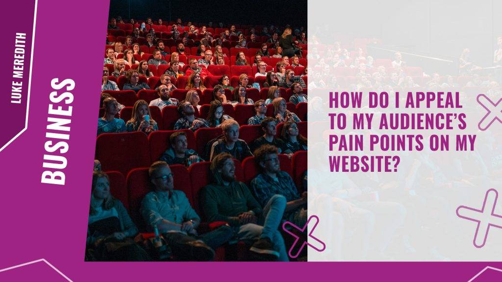 How do I appeal to my audiences pain points on my website