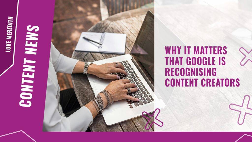 Why it matters that Google is recognising content creators