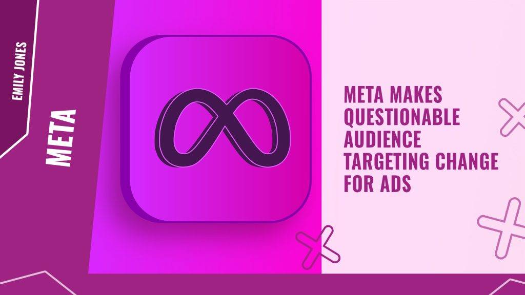 Meta makes questionable audience targeting change for ads