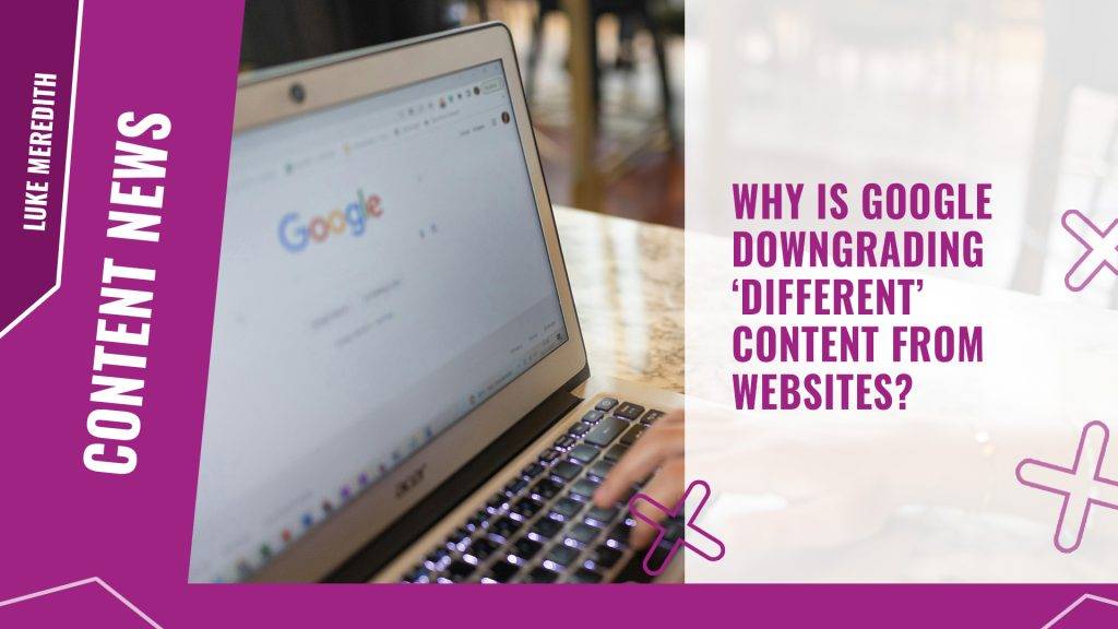 Why is Google downgrading ‘different’ content from websites