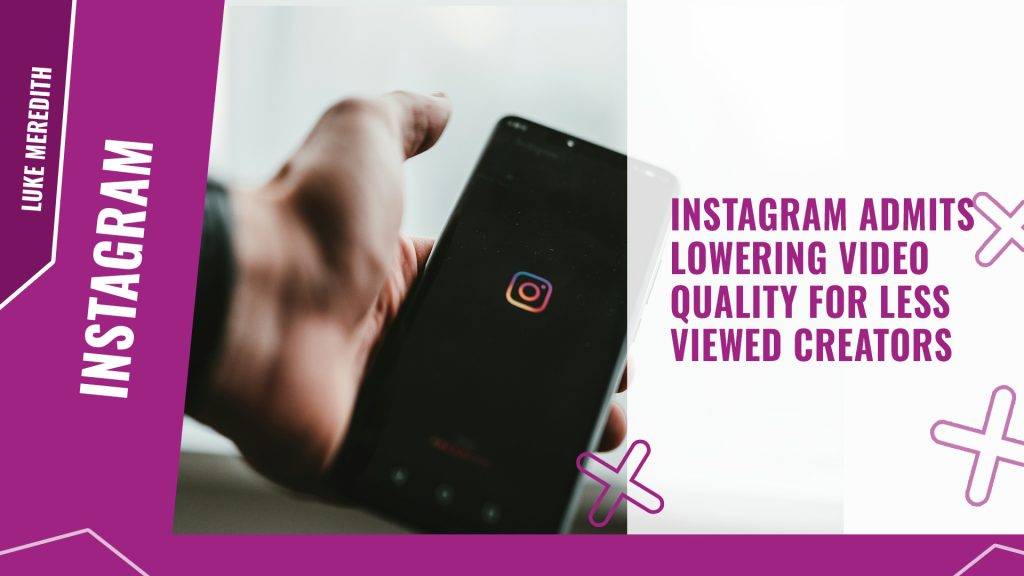 Instagram admits lowering video quality for less viewed creators