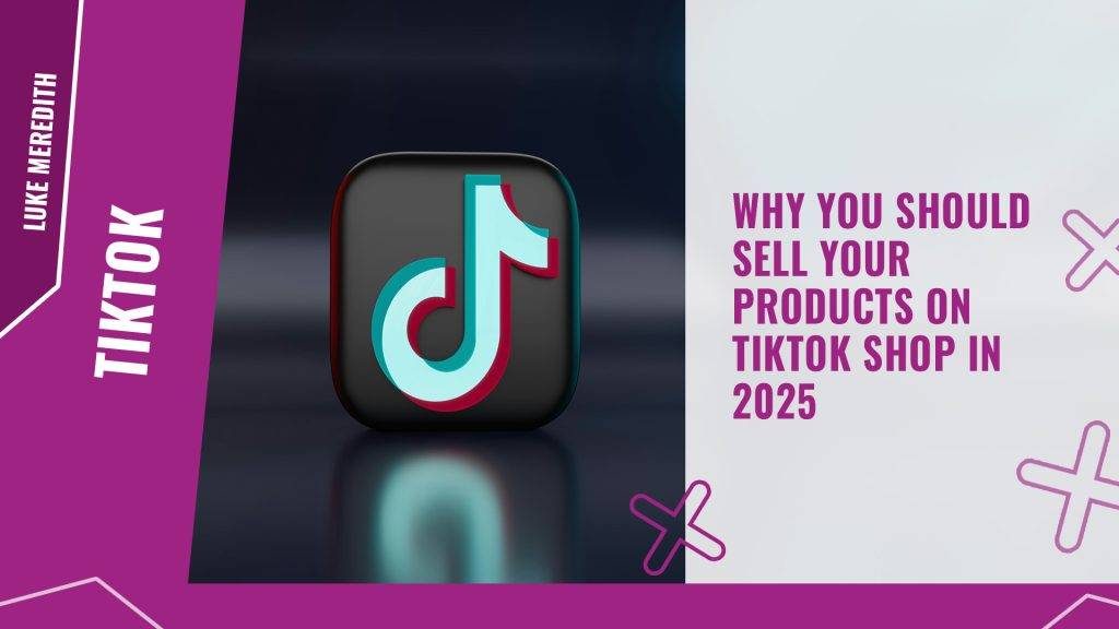 Why you should sell your products on TikTok Shop in 2025 | Engage Web