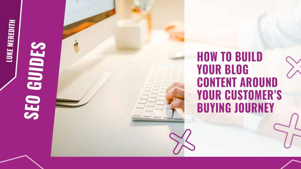 How to build your blog content around your customer’s buying journey
