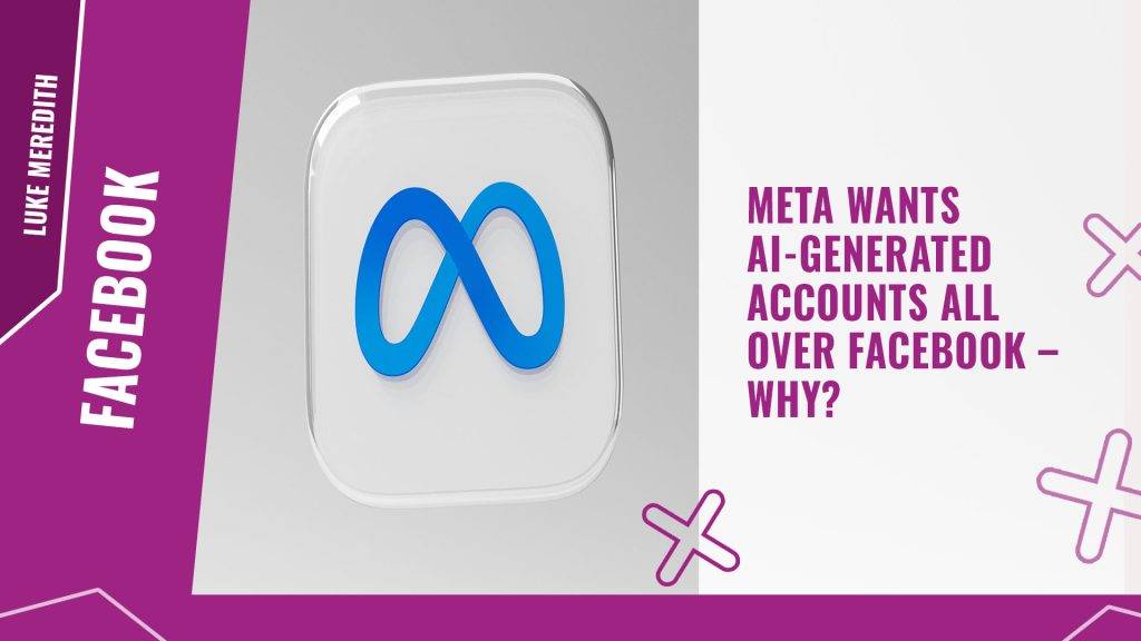 Meta wants AI generated accounts all over Facebook – why