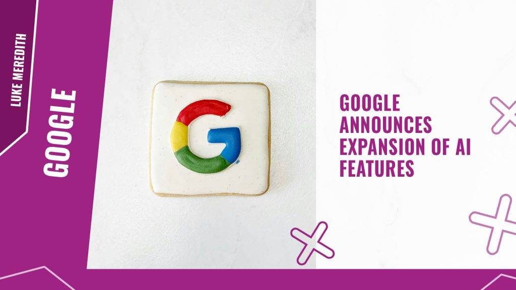 Google announces expansion of AI features