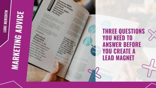 Three questions you need to answer before you create a lead magnet