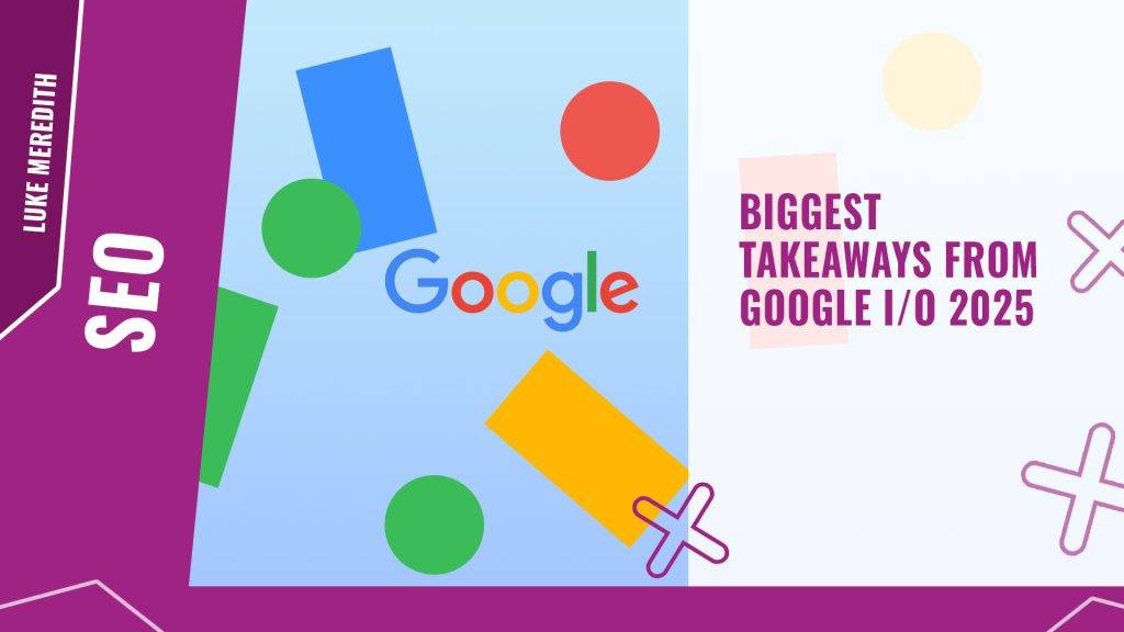 Biggest takeaways from Google IO 2025